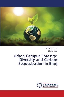 Urban Campus Forestry: Diversity and Carbon Sequestration in Bhuj - P Kumar Mehta,Dhaval Nara - cover