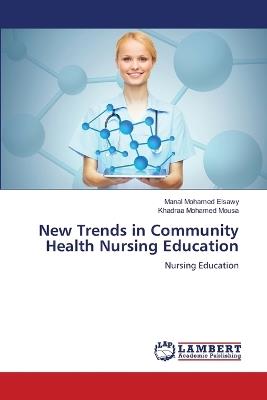 New Trends in Community Health Nursing Education - Manal Mohamed Elsawy,Khadraa Mohamed Mousa - cover