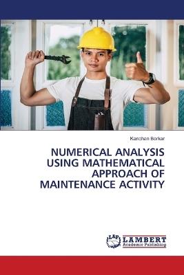 Numerical Analysis Using Mathematical Approach of Maintenance Activity - Kanchan Borkar - cover