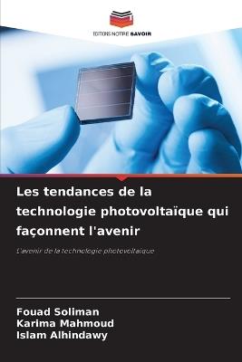 Les tendances de la technologie photovoltaïque qui façonnent l'avenir - Fouad Soliman,Karima Mahmoud,Islam Alhindawy - cover