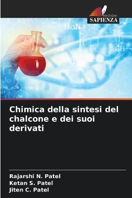 Chimica della sintesi del chalcone e dei suoi derivati - Rajarshi N Patel,Ketan S Patel,Jiten C Patel - cover