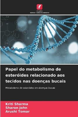 Papel do metabolismo de esteróides relacionado aos tecidos nas doenças bucais - Kriti Sharma,Sharon John,Arushi Tomar - cover