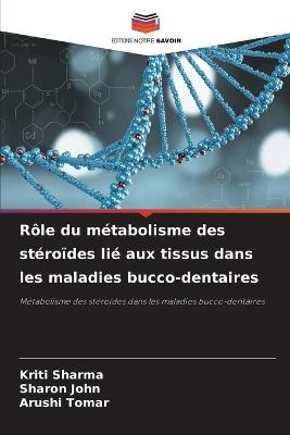 Rôle du métabolisme des stéroïdes lié aux tissus dans les maladies bucco-dentaires - Kriti Sharma,Sharon John,Arushi Tomar - cover