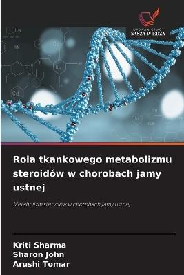 Rola tkankowego metabolizmu steroidów w chorobach jamy ustnej - Kriti Sharma,Sharon John,Arushi Tomar - cover