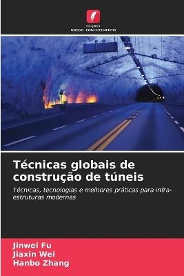 Técnicas globais de construção de túneis - Jinwei Fu,Jiaxin Wei,Hanbo Zhang - cover