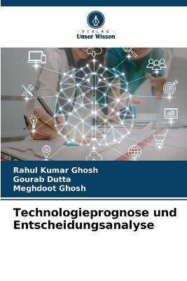 Technologieprognose und Entscheidungsanalyse - Rahul Kumar Ghosh,Gourab Dutta,Meghdoot Ghosh - cover