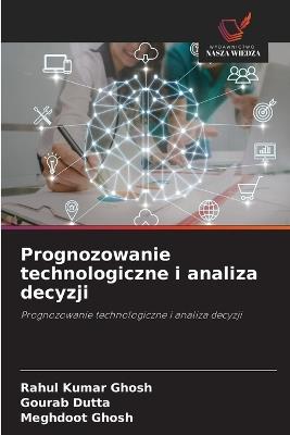 Prognozowanie technologiczne i analiza decyzji - Rahul Kumar Ghosh,Gourab Dutta,Meghdoot Ghosh - cover