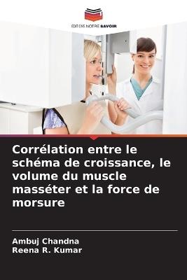 Corrélation entre le schéma de croissance, le volume du muscle masséter et la force de morsure - Ambuj Chandna,Reena R Kumar - cover