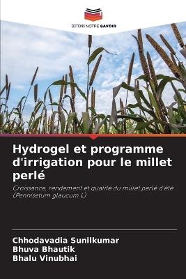 Hydrogel et programme d'irrigation pour le millet perlé - Chhodavadia Sunilkumar,Bhuva Bhautik,Bhalu Vinubhai - cover