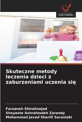 Skuteczne metody leczenia dzieci z zaburzeniami uczenia się - Farzaneh Shiralinejad,Shayeste Ashrafzadeh Zarandy,Mohammad Javad Sharifi Sarasiabi - cover