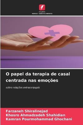 O papel da terapia de casal centrada nas emoções - Farzaneh Shiralinejad,Khosro Ahmadzadeh Shahidian,Kamran Pourmohammad Ghochani - cover