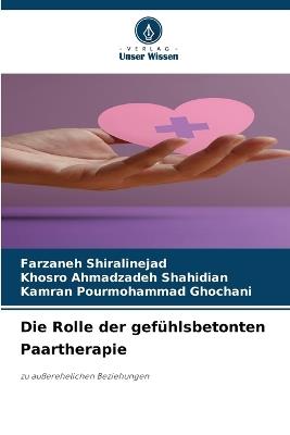 Die Rolle der gefühlsbetonten Paartherapie - Farzaneh Shiralinejad,Khosro Ahmadzadeh Shahidian,Kamran Pourmohammad Ghochani - cover