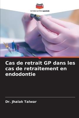 Cas de retrait GP dans les cas de retraitement en endodontie - Jhalak Talwar - cover