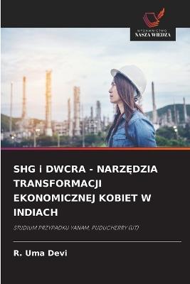 SHG i DWCRA - NARZĘDZIA TRANSFORMACJI EKONOMICZNEJ KOBIET W INDIACH - R Uma Devi - cover