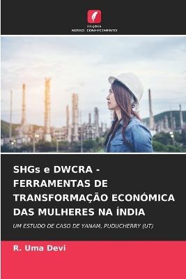 SHGs e DWCRA - FERRAMENTAS DE TRANSFORMAÇÃO ECONÓMICA DAS MULHERES NA ÍNDIA - R Uma Devi - cover