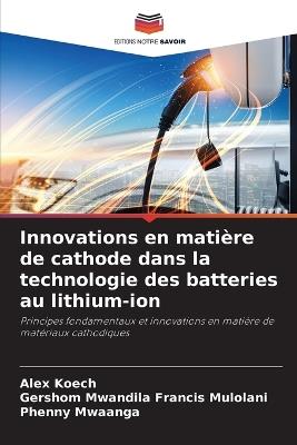 Innovations en matière de cathode dans la technologie des batteries au lithium-ion - Alex Koech,Gershom Mwandila Francis Mulolani,Phenny Mwaanga - cover