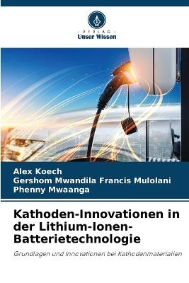 Kathoden-Innovationen in der Lithium-Ionen-Batterietechnologie - Alex Koech,Gershom Mwandila Francis Mulolani,Phenny Mwaanga - cover
