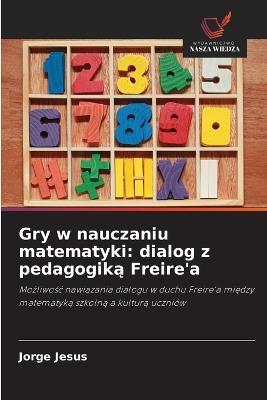 Gry w nauczaniu matematyki: dialog z pedagogiką Freire'a - Jorge Jesus - cover