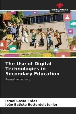 The Use of Digital Technologies in Secondary Education - Israel Costa Fróes,João Batista Bottentuit Junior - cover