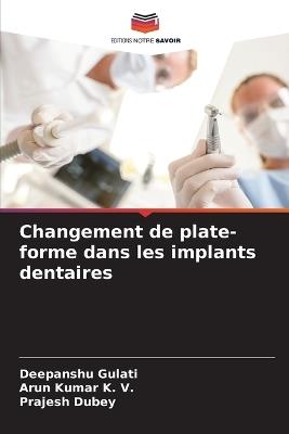 Changement de plate-forme dans les implants dentaires - Deepanshu Gulati,Arun Kumar K V,Prajesh Dubey - cover