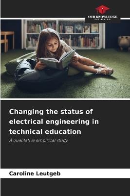 Changing the status of electrical engineering in technical education - Caroline Leutgeb - cover