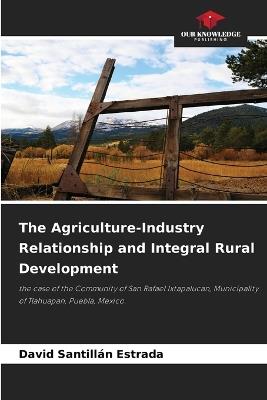 The Agriculture-Industry Relationship and Integral Rural Development - David Santillan Estrada - cover