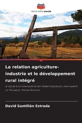 La relation agriculture-industrie et le développement rural intégré - David Santillan Estrada - cover
