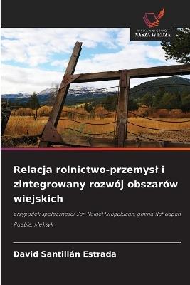 Relacja rolnictwo-przemysl i zintegrowany rozwój obszarów wiejskich - David Santillan Estrada - cover