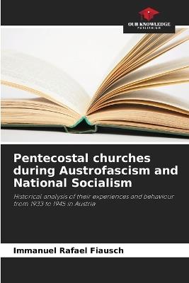 Pentecostal churches during Austrofascism and National Socialism - Immanuel Rafael Fiausch - cover