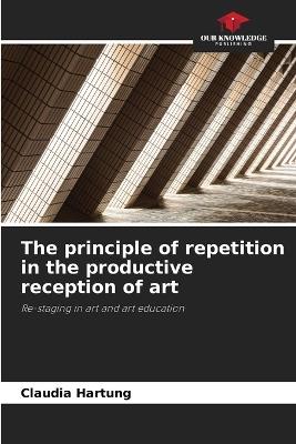 The principle of repetition in the productive reception of art - Claudia Hartung - cover