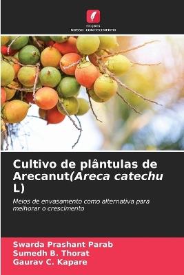 Cultivo de plântulas de Arecanut(Areca catechu L) - Swarda Prashant Parab,Sumedh B Thorat,Gaurav C Kapare - cover