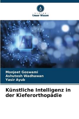 Künstliche Intelligenz in der Kieferorthopädie - Monjeet Goswami,Ashutosh Wadhawan,Yasir Ayub - cover