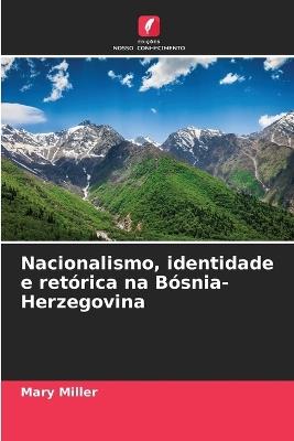 Nacionalismo, identidade e retórica na Bósnia-Herzegovina - Mary Miller - cover
