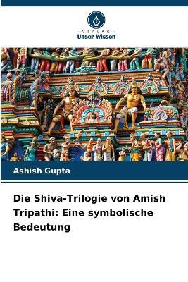 Die Shiva-Trilogie von Amish Tripathi: Eine symbolische Bedeutung - Ashish Gupta - cover