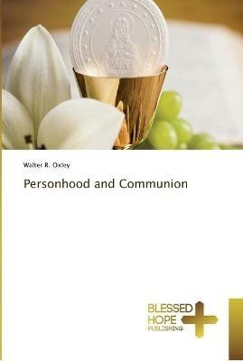 Personhood and Communion - Walter R Oxley - cover
