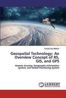 Geospatial Technology: An Overview Concept of RS, GIS, and GPS - Kousik Das Malakar - cover