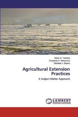 Agricultural Extension Practices - Dixon O Torimiro,Oluyemisi A Akinyemiju,Olalekan J Soyelu - cover