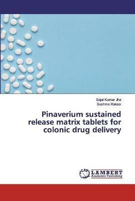 Pinaverium sustained release matrix tablets for colonic drug delivery - Sajal Kumar Jha,Sushma Rakasi - cover