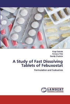A Study of Fast Dissolving Tablets of Febuxostat - Kinjal Solanki,Archana Pillai,Sandip Dholakia - cover