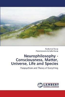 Neurophilosophy - Consciousness, Matter, Universe, Life and Species - Ravikumar Kurup,Parameswara Achutha Kurup - cover