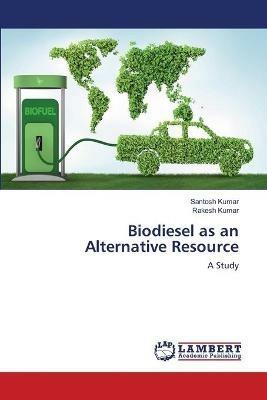 Biodiesel as an Alternative Resource - Santosh Kumar,Rakesh Kumar - cover