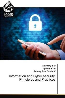 Information and Cyber security: Principles and Practices - Aswathy S U,Ajesh Faizal,Antony Asir Daniel V - cover