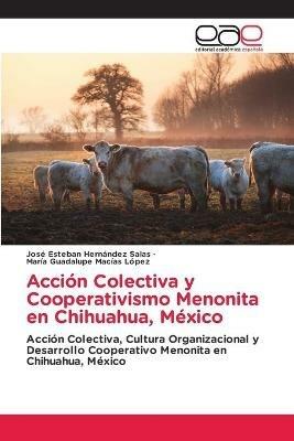 Accion Colectiva y Cooperativismo Menonita en Chihuahua, Mexico - Jose Esteban Hernandez Salas,Maria Guadalupe Macias Lopez - cover