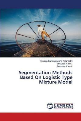 Segmentation Methods Based On Logistic Type Mixture Model - Venkata Satyanarayana Kalahasthi,Srinivasa Rao K,Srinivasa Rao P - cover