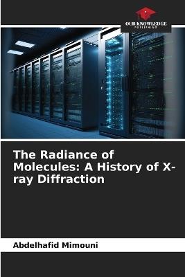 The Radiance of Molecules: A History of X-ray Diffraction - Abdelhafid Mimouni - cover