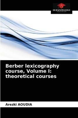 Berber lexicography course, Volume I: theoretical courses - Arezki Aoudia - cover