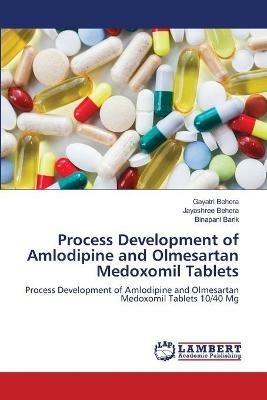 Process Development of Amlodipine and Olmesartan Medoxomil Tablets - Gayatri Behera,Jayashree Behera,Binapani Barik - cover