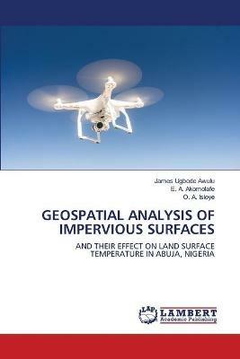 Geospatial Analysis of Impervious Surfaces - James Ugbede Awulu,E A Akomolafe,O A Isioye - cover