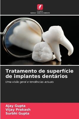 Tratamento de superfície de implantes dentários - Ajay Gupta,Vijay Prakash,Surbhi Gupta - cover