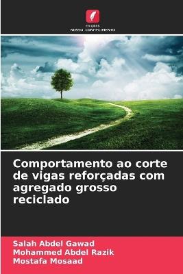 Comportamento ao corte de vigas reforçadas com agregado grosso reciclado - Salah Abdel Gawad,Mohammed Abdel Razik,Mostafa Mosaad - cover